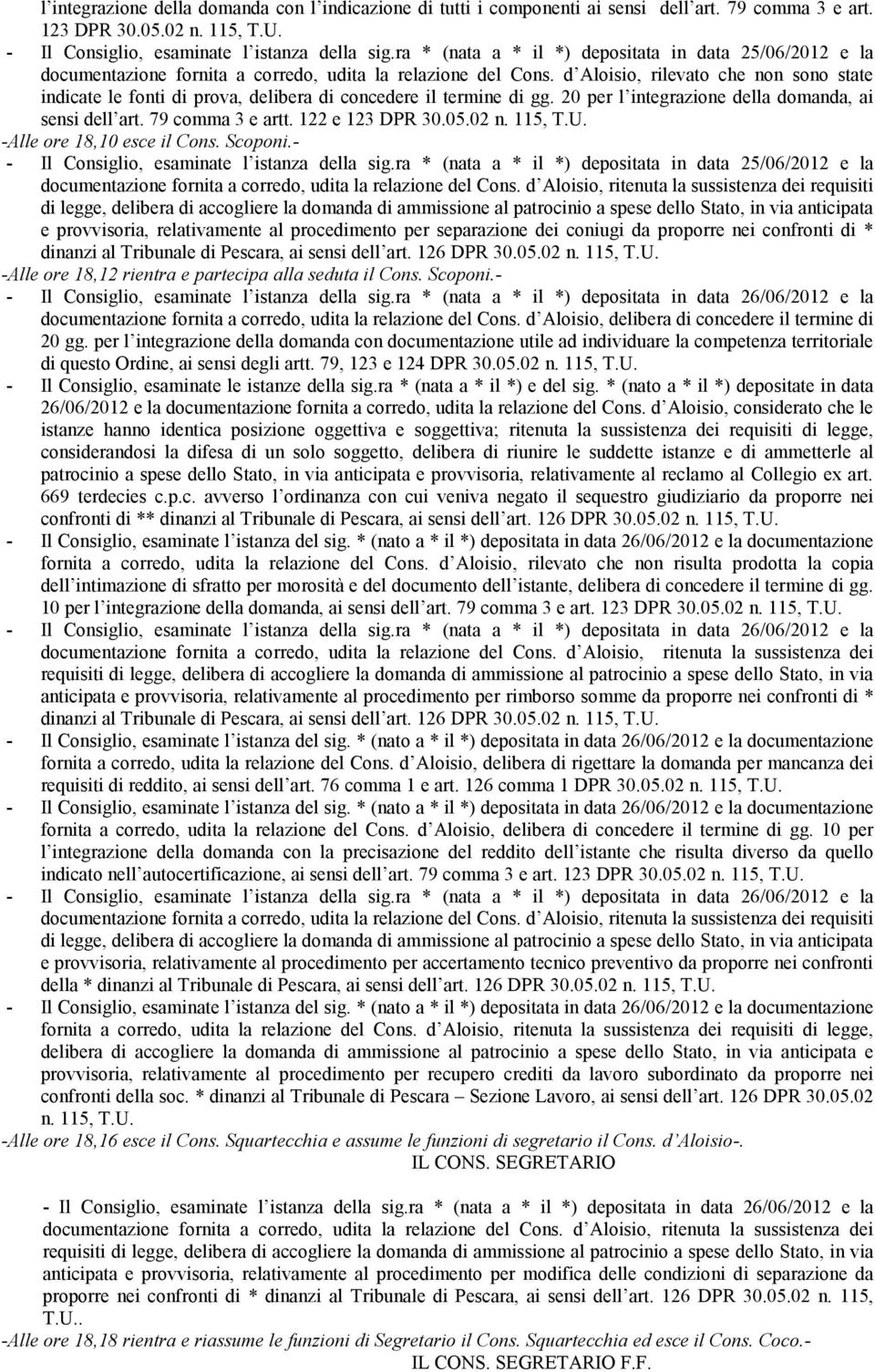 d Aloisio, rilevato che non sono state indicate le fonti di prova, delibera di concedere il termine di gg. 20 per l integrazione della domanda, ai sensi dell art. 79 comma 3 e artt. 122 e 123 DPR 30.