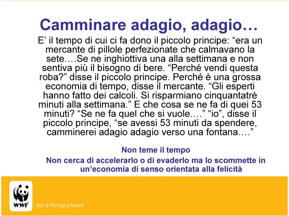 Perché è una grossa economia di tempo, disse il mercante. Gli esperti hanno fatto dei calcoli. Si risparmiano cinquantatrè minuti alla settimana.