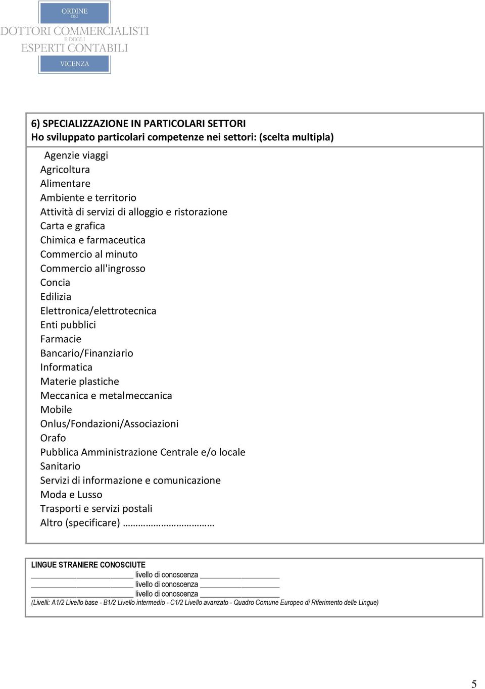 Informatica Materie plastiche Meccanica e metalmeccanica Mobile Onlus/Fondazioni/Associazioni Orafo Pubblica Amministrazione Centrale e/o locale Sanitario Servizi di informazione e comunicazione Moda