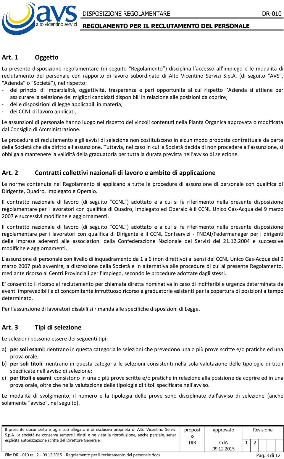 migliri candidati dispnibili in relazine alle psizini da cprire; - delle dispsizini di legge applicabili in materia; - dei CCNL di lavr applicati, Le assunzini di persnale hann lug nel rispett dei