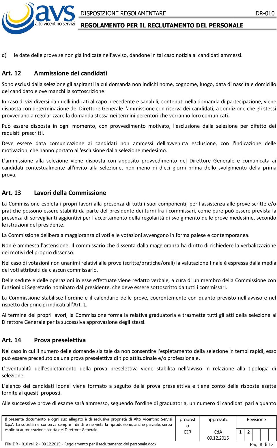 In cas di vizi diversi da quelli indicati al cap precedente e sanabili, cntenuti nella dmanda di partecipazine, viene dispsta cn determinazine del Direttre Generale l'ammissine cn riserva dei