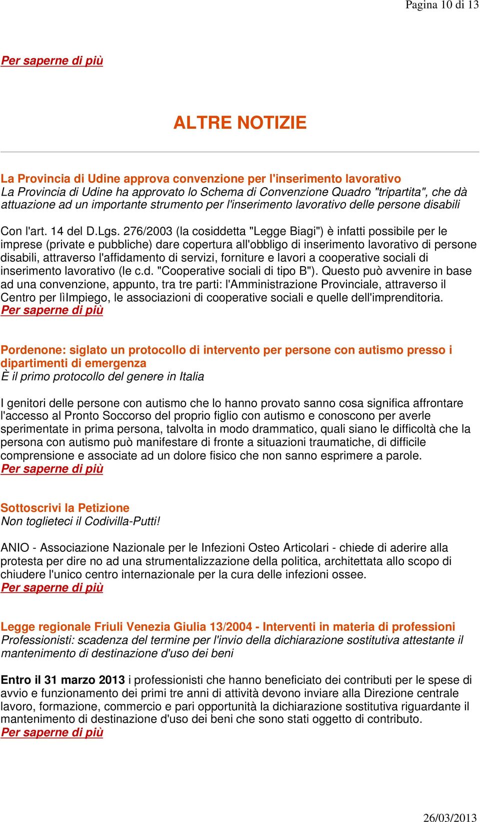 276/2003 (la cosiddetta "Legge Biagi") è infatti possibile per le imprese (private e pubbliche) dare copertura all'obbligo di inserimento lavorativo di persone disabili, attraverso l'affidamento di