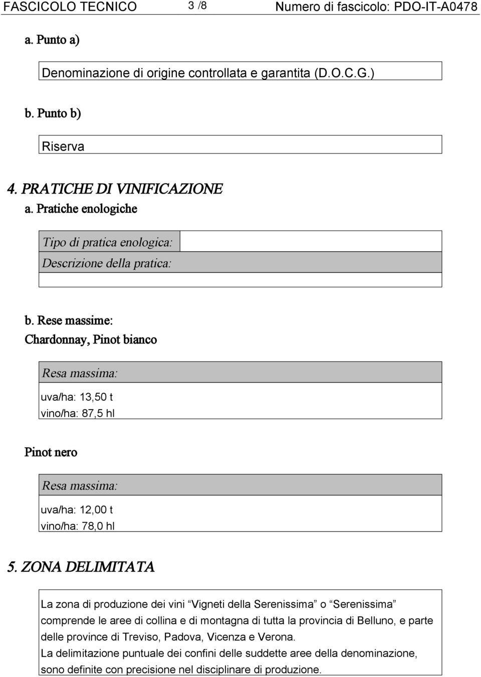 Rese massime: Chardonnay, Pinot bianco Resa massima: uva/ha: 13,50 t vino/ha: 87,5 hl Pinot nero Resa massima: uva/ha: 12,00 t vino/ha: 78,0 hl 5.