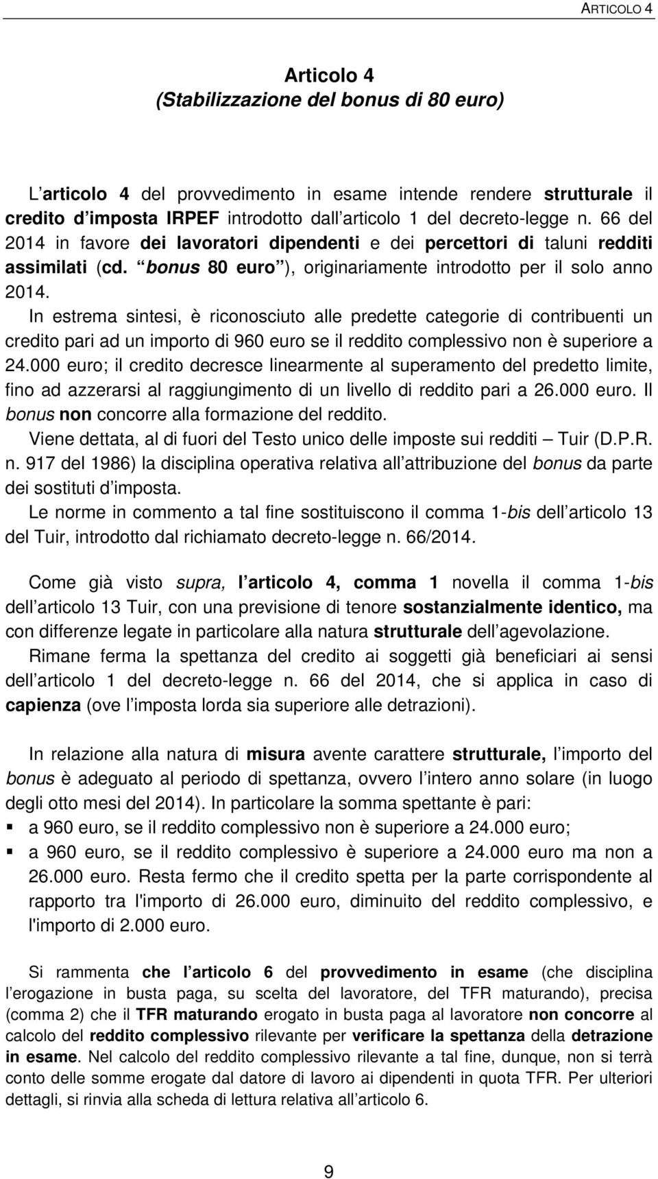 In estrema sintesi, è riconosciuto alle predette categorie di contribuenti un credito pari ad un importo di 960 euro se il reddito complessivo non è superiore a 24.