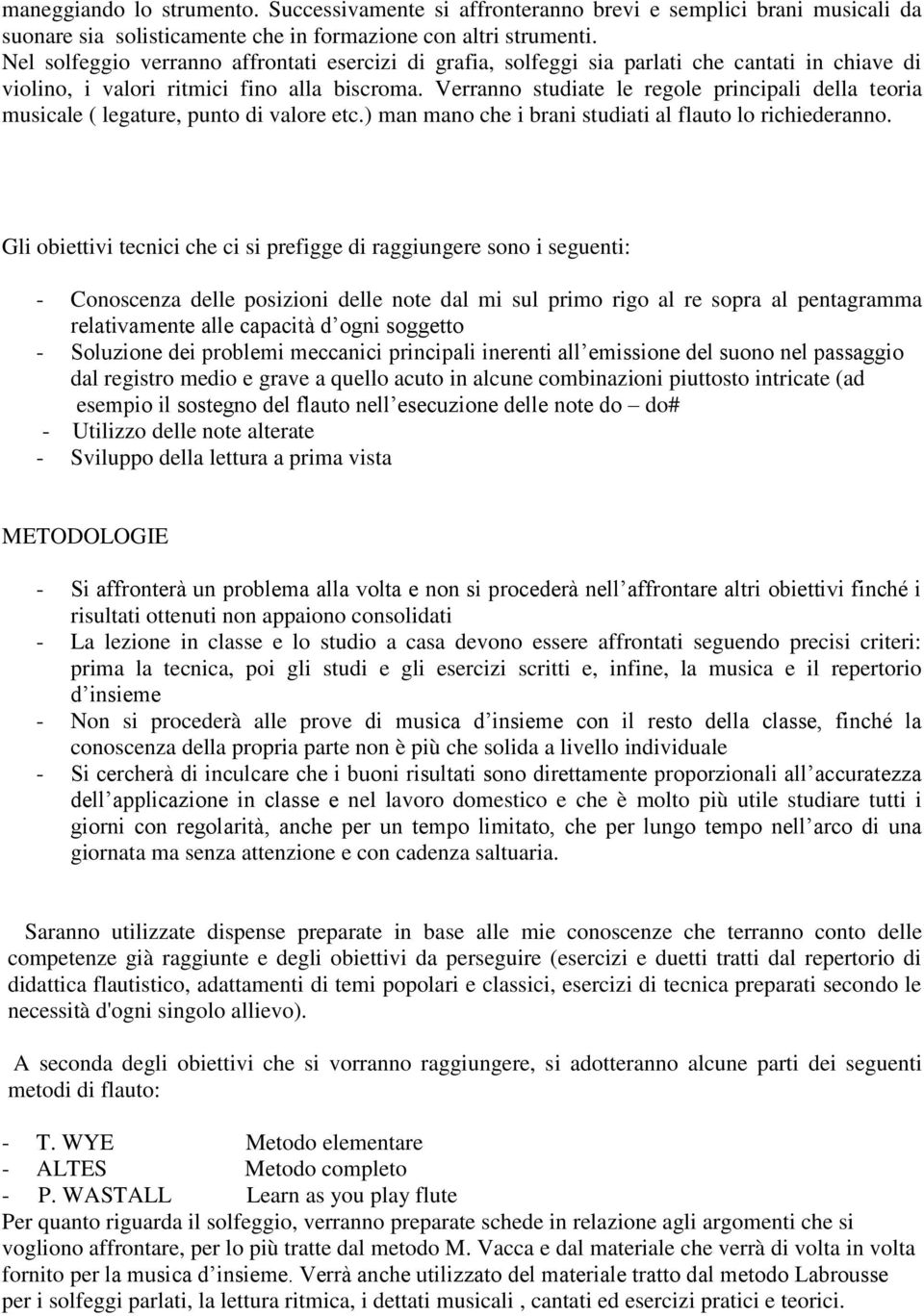 Verranno studiate le regole principali della teoria musicale ( legature, punto di valore etc.) man mano che i brani studiati al flauto lo richiederanno.