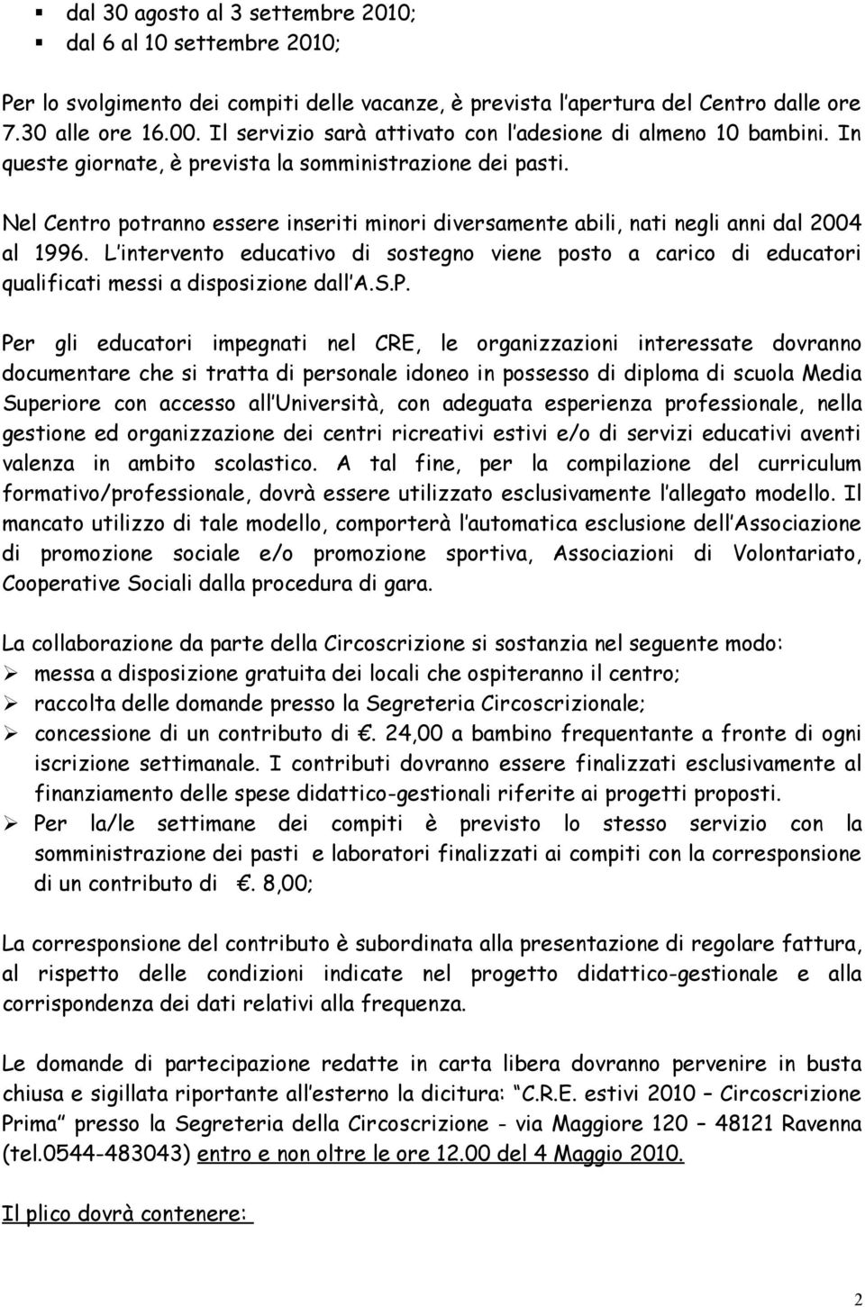 Nel Centro potranno essere inseriti minori diversamente abili, nati negli anni dal 2004 al 1996.