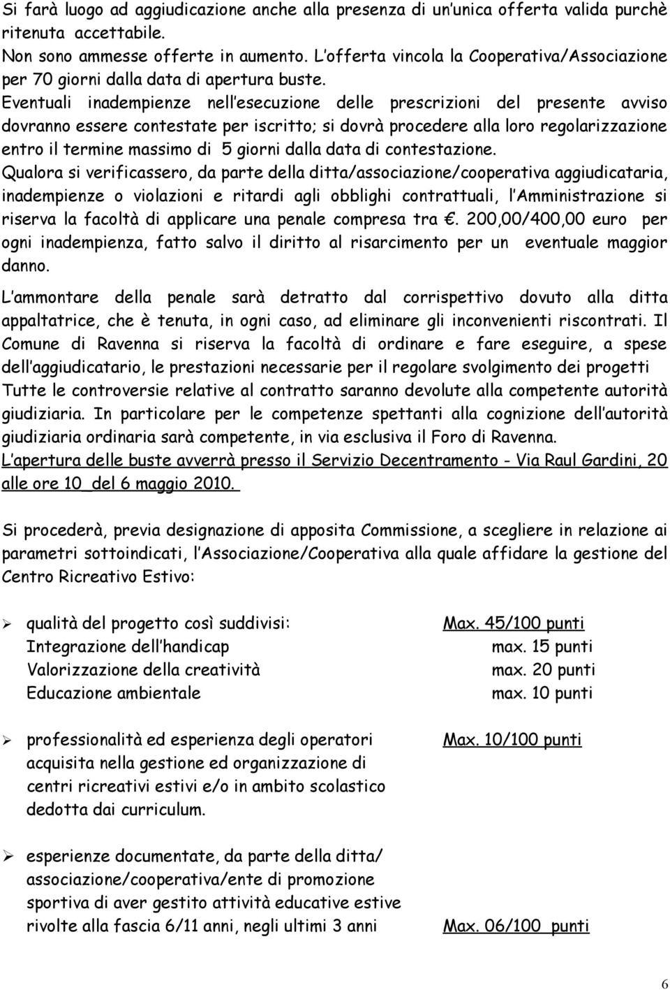 Eventuali inadempienze nell esecuzione delle prescrizioni del presente avviso dovranno essere contestate per iscritto; si dovrà procedere alla loro regolarizzazione entro il termine massimo di 5