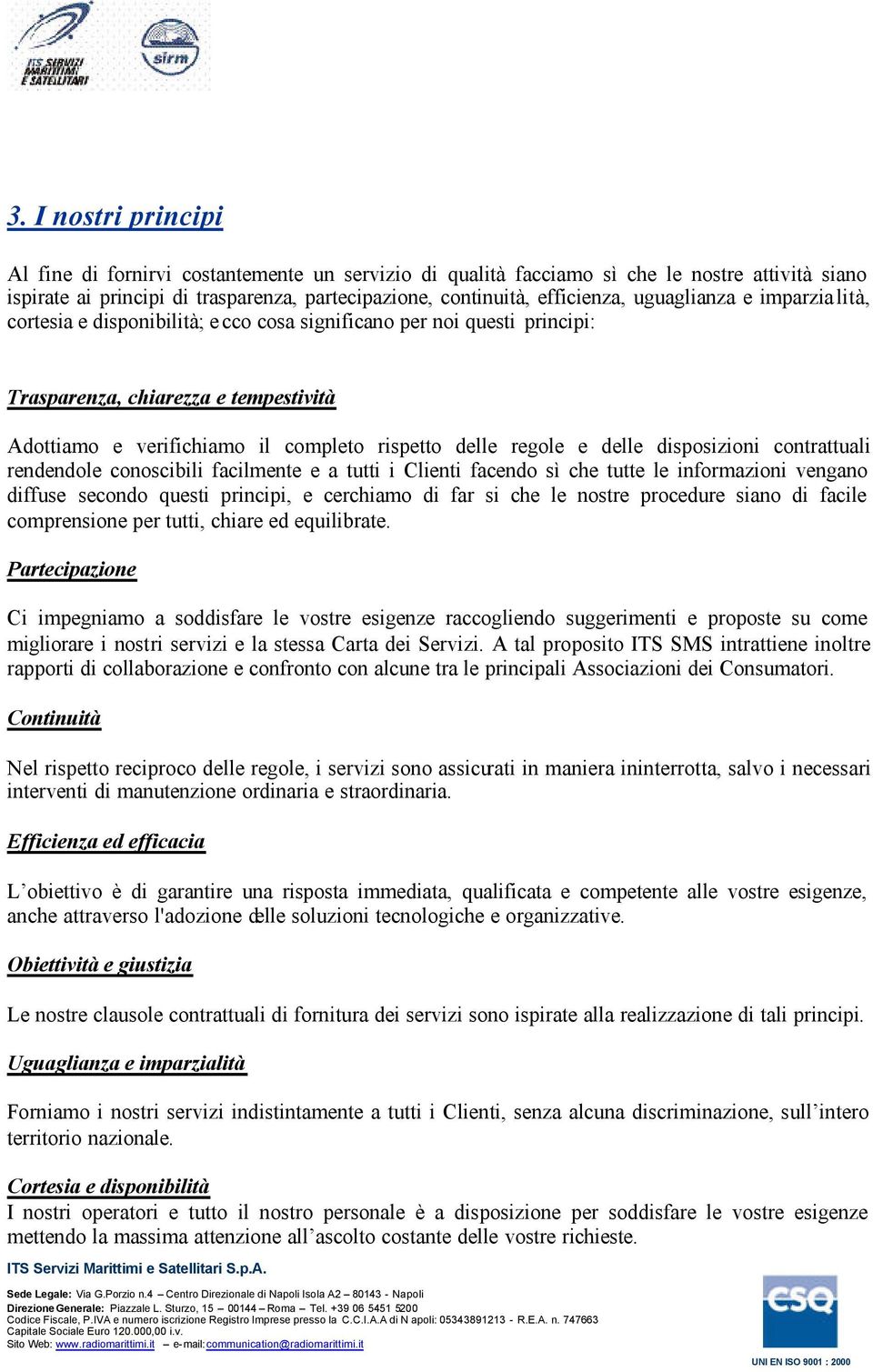 e delle disposizioni contrattuali rendendole conoscibili facilmente e a tutti i Clienti facendo sì che tutte le informazioni vengano diffuse secondo questi principi, e cerchiamo di far si che le