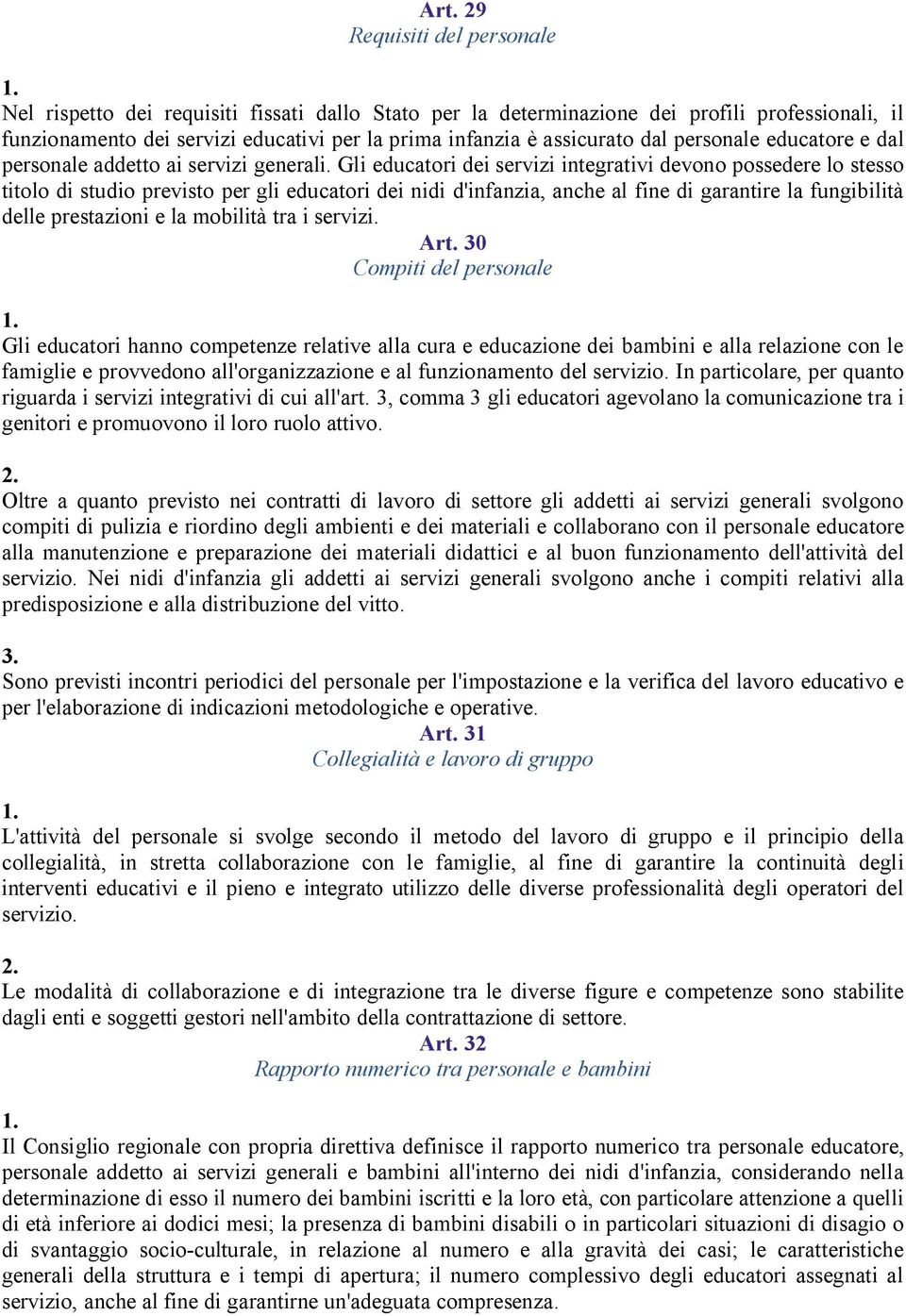 Gli educatori dei servizi integrativi devono possedere lo stesso titolo di studio previsto per gli educatori dei nidi d'infanzia, anche al fine di garantire la fungibilità delle prestazioni e la