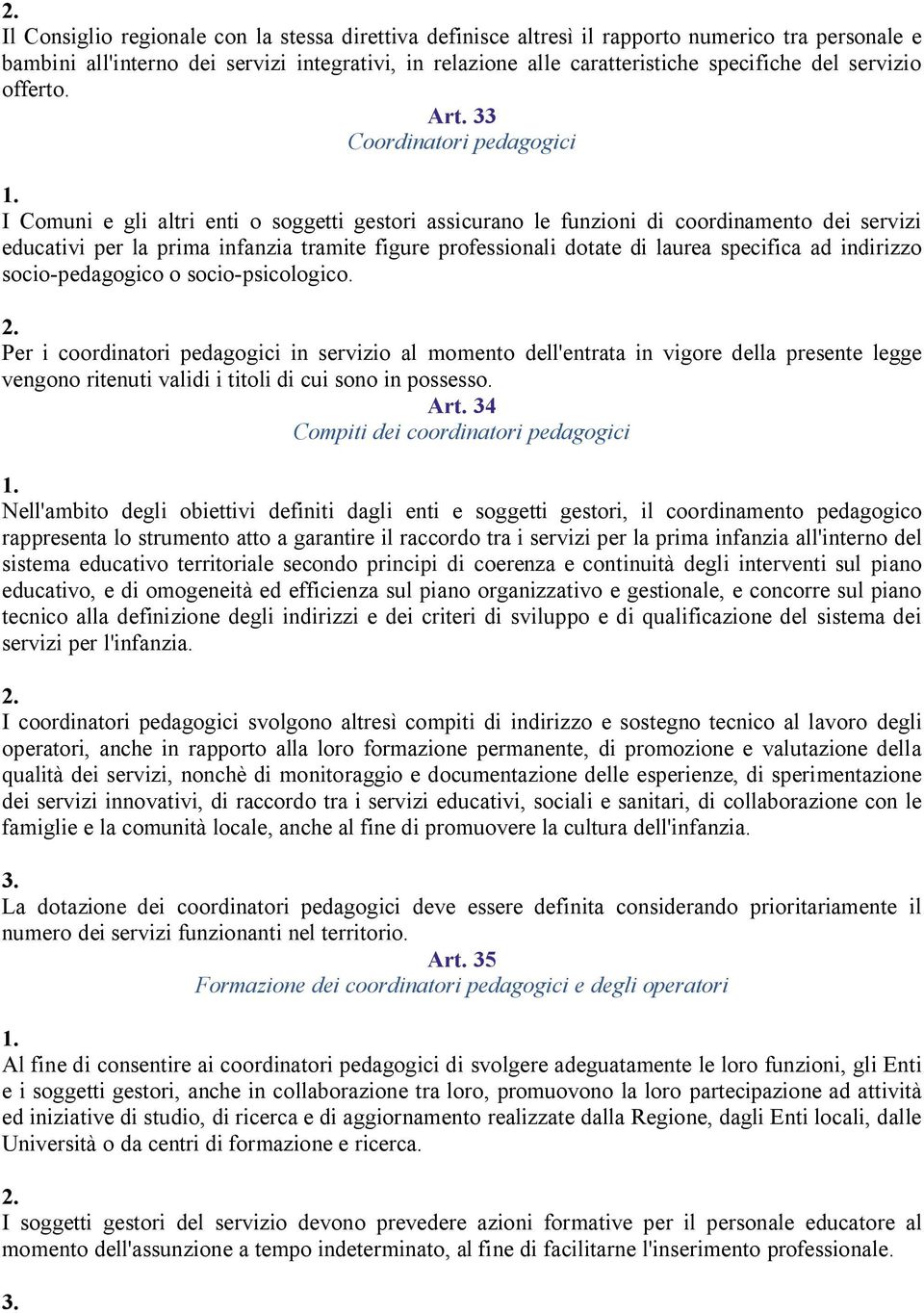 33 Coordinatori pedagogici I Comuni e gli altri enti o soggetti gestori assicurano le funzioni di coordinamento dei servizi educativi per la prima infanzia tramite figure professionali dotate di