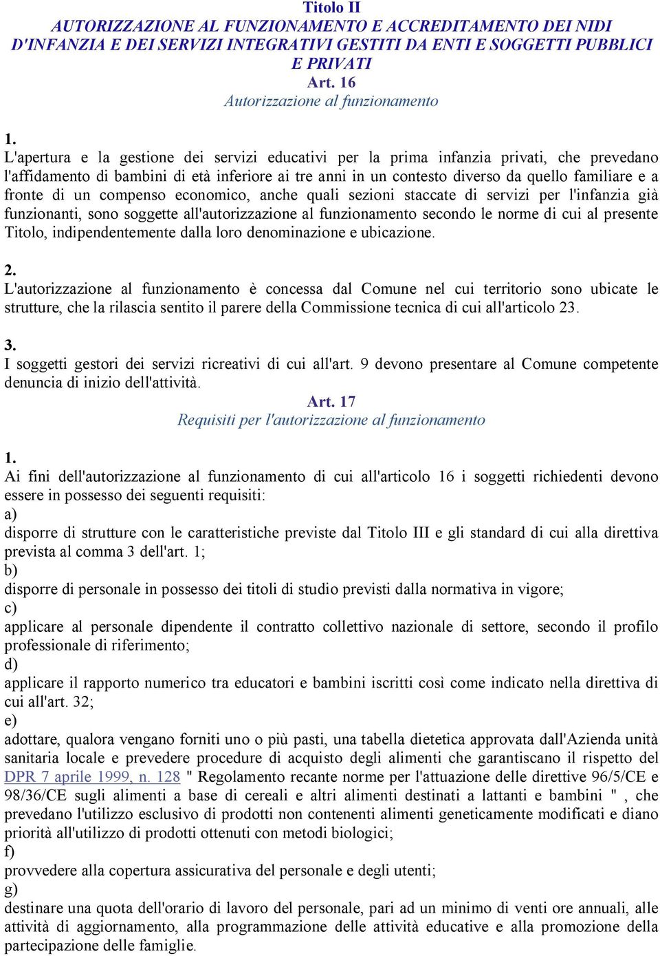 diverso da quello familiare e a fronte di un compenso economico, anche quali sezioni staccate di servizi per l'infanzia già funzionanti, sono soggette all'autorizzazione al funzionamento secondo le