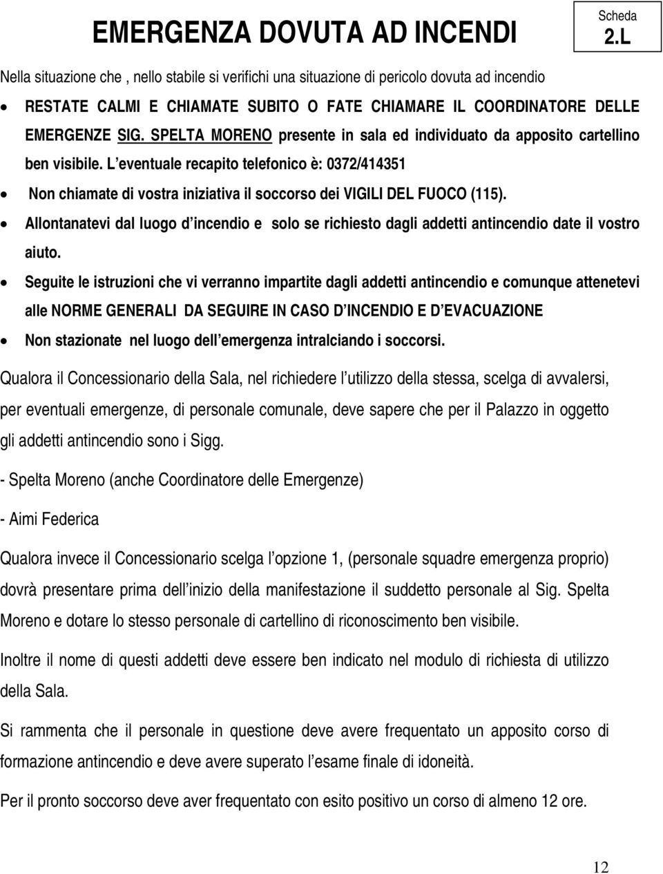 SPELTA MORENO presente in sala ed individuato da apposito cartellino ben visibile.