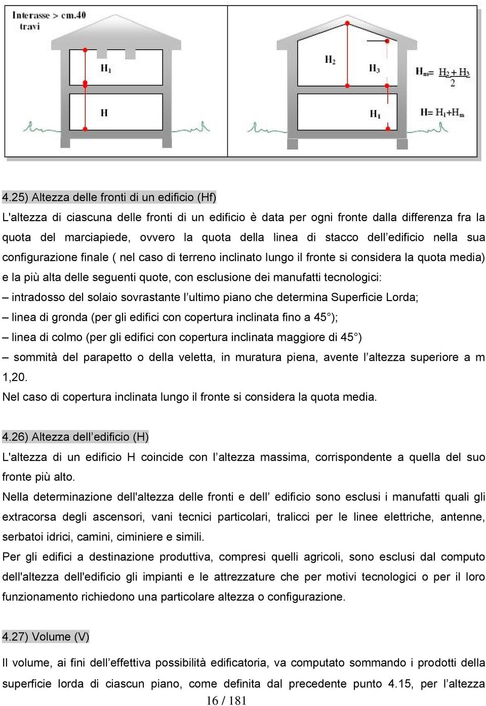 tecnologici: intradosso del solaio sovrastante l ultimo piano che determina Superficie Lorda; linea di gronda (per gli edifici con copertura inclinata fino a 45 ); linea di colmo (per gli edifici con