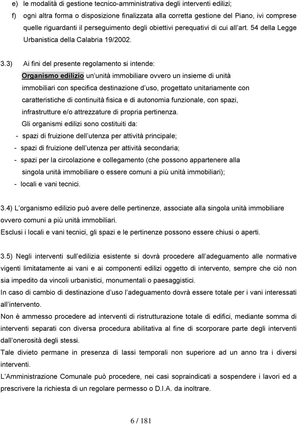 3) Ai fini del presente regolamento si intende: Organismo edilizio un unità immobiliare ovvero un insieme di unità immobiliari con specifica destinazione d uso, progettato unitariamente con