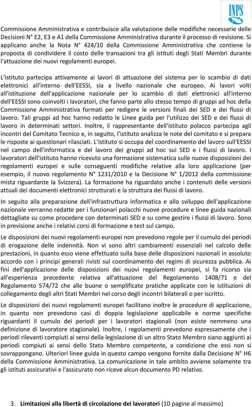 nuovi regolamenti europei. L'istituto partecipa attivamente ai lavori di attuazione del sistema per lo scambio di dati elettronici all'interno dell'eessi, sia a livello nazionale che europeo.