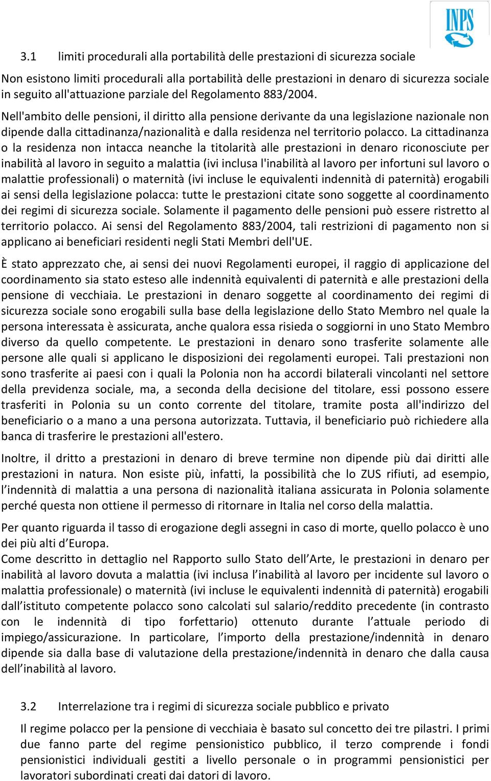 Nell'ambito delle pensioni, il diritto alla pensione derivante da una legislazione nazionale non dipende dalla cittadinanza/nazionalità e dalla residenza nel territorio polacco.