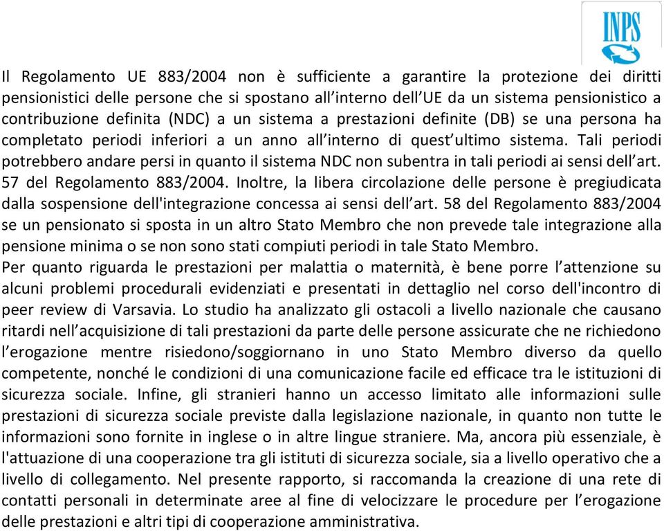 Tali periodi potrebbero andare persi in quanto il sistema NDC non subentra in tali periodi ai sensi dell art. 57 del Regolamento 883/2004.