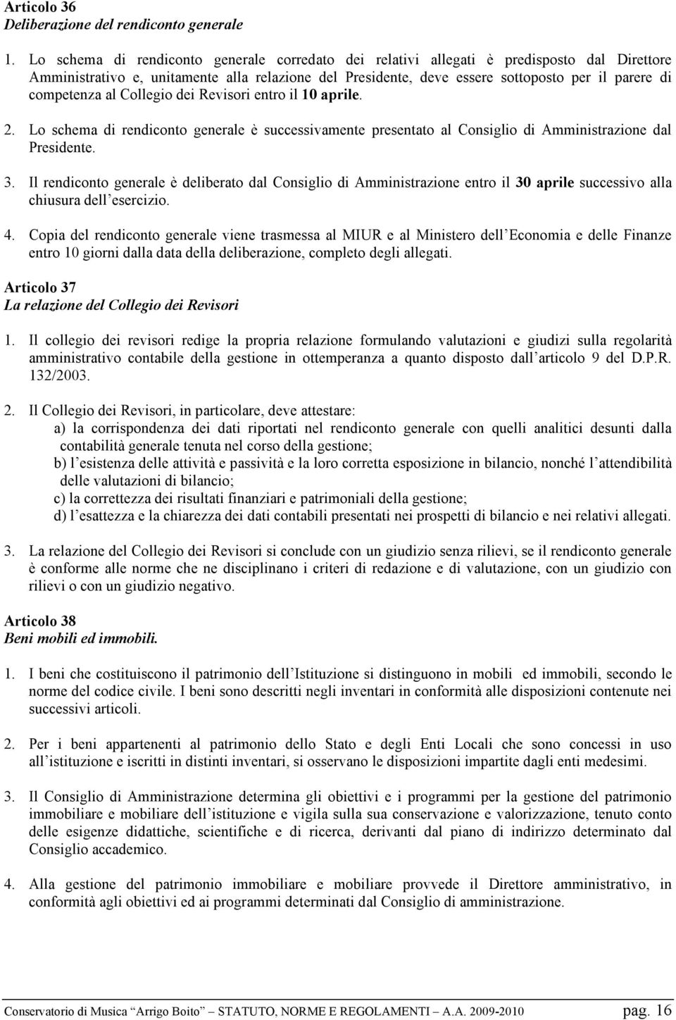 competenza al Collegio dei Revisori entro il 10 aprile. 2. Lo schema di rendiconto generale è successivamente presentato al Consiglio di Amministrazione dal Presidente. 3.