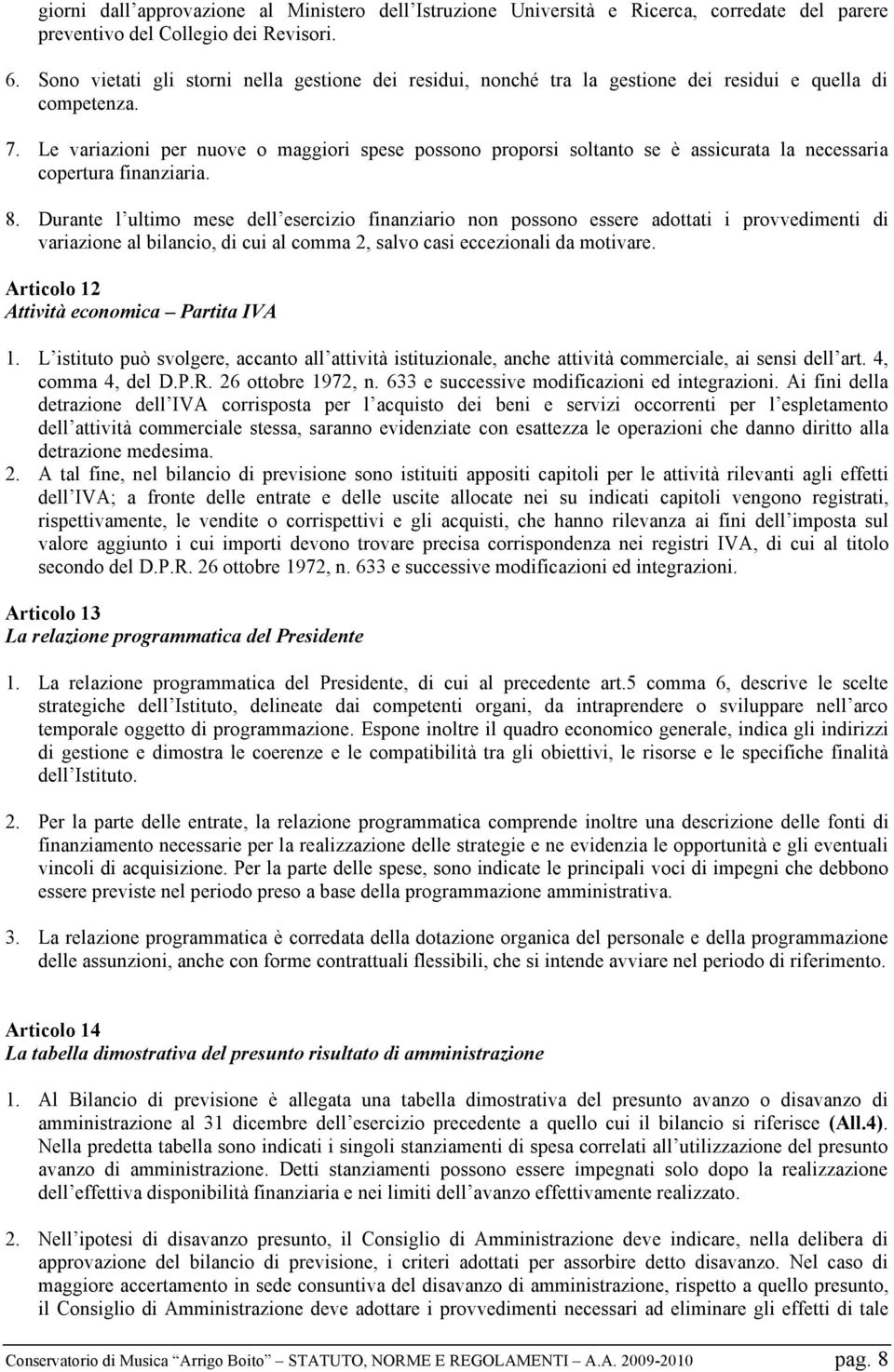 Le variazioni per nuove o maggiori spese possono proporsi soltanto se è assicurata la necessaria copertura finanziaria. 8.