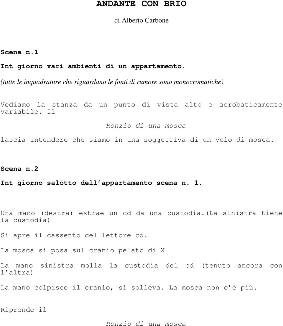 Il Ronzio di una mosca lascia intendere che siamo in una soggettiva di un volo di mosca. Scena n.2 Int giorno salotto dell appartamento scena n. 1.