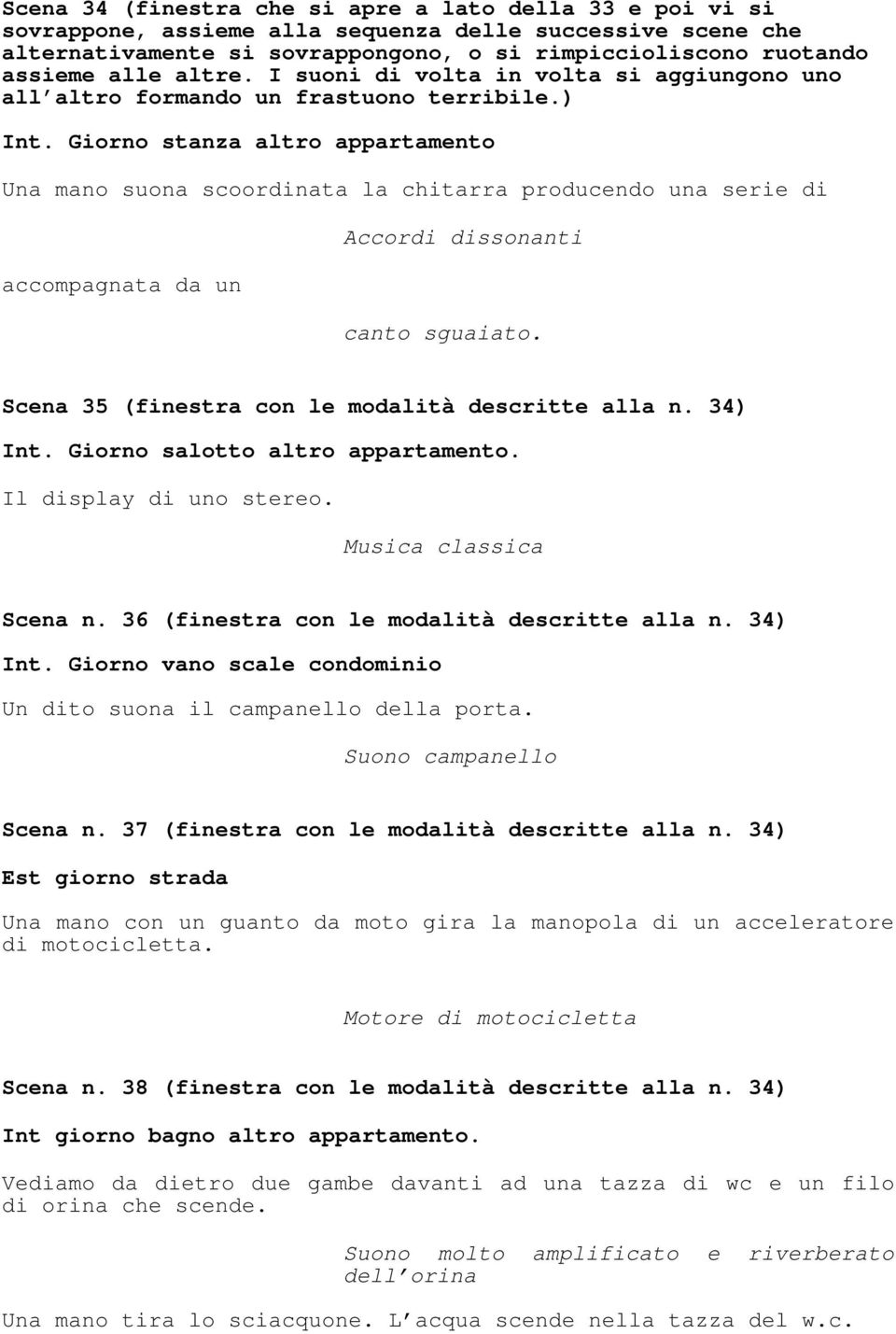 Giorno stanza altro appartamento Una mano suona scoordinata la chitarra producendo una serie di accompagnata da un Accordi dissonanti canto sguaiato.