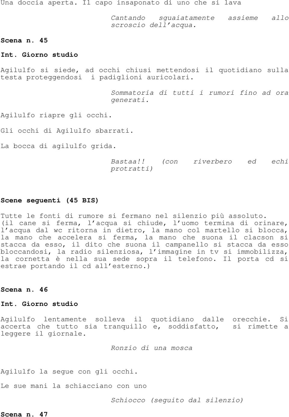 Sommatoria di tutti i rumori fino ad ora generati. Bastaa!! (con riverbero ed echi protratti) Scene seguenti (45 BIS) Tutte le fonti di rumore si fermano nel silenzio più assoluto.