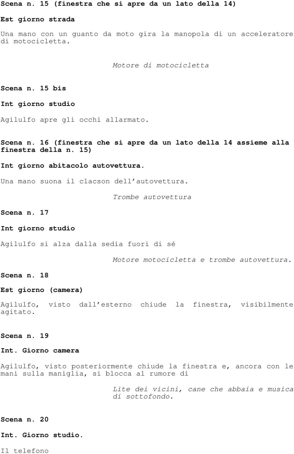 Una mano suona il clacson dell autovettura. Scena n. 17 Int giorno studio Trombe autovettura Agilulfo si alza dalla sedia fuori di sé Scena n.