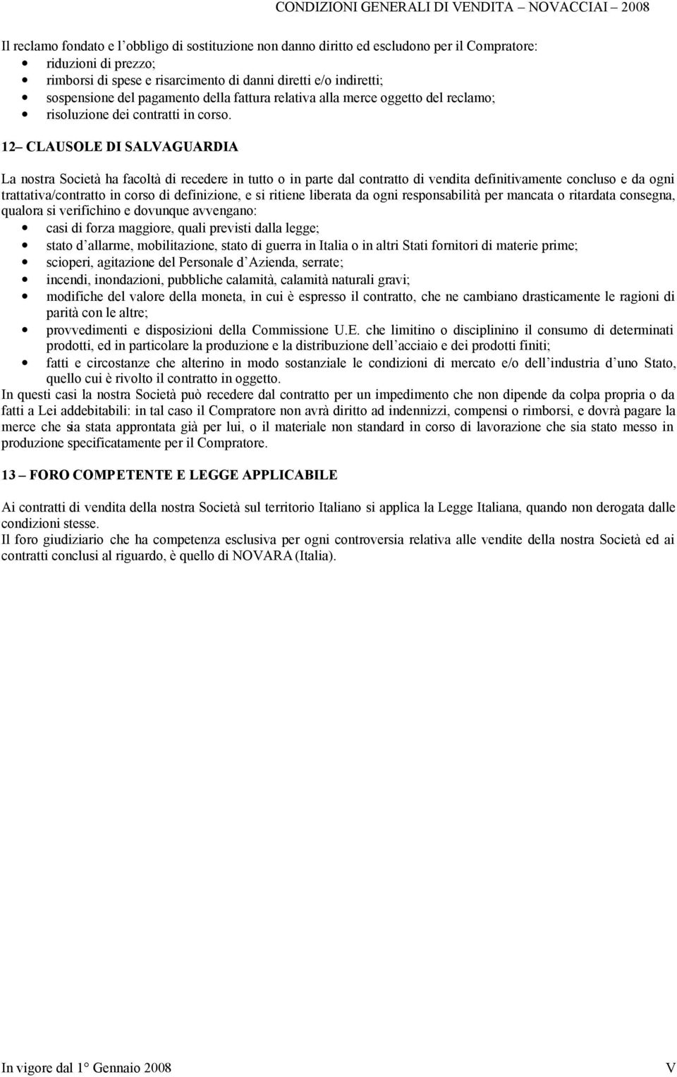 12 CLAUSOLE DI SALVAGUARDIA La nostra Società ha facoltà di recedere in tutto o in parte dal contratto di vendita definitivamente concluso e da ogni trattativa/contratto in corso di definizione, e si