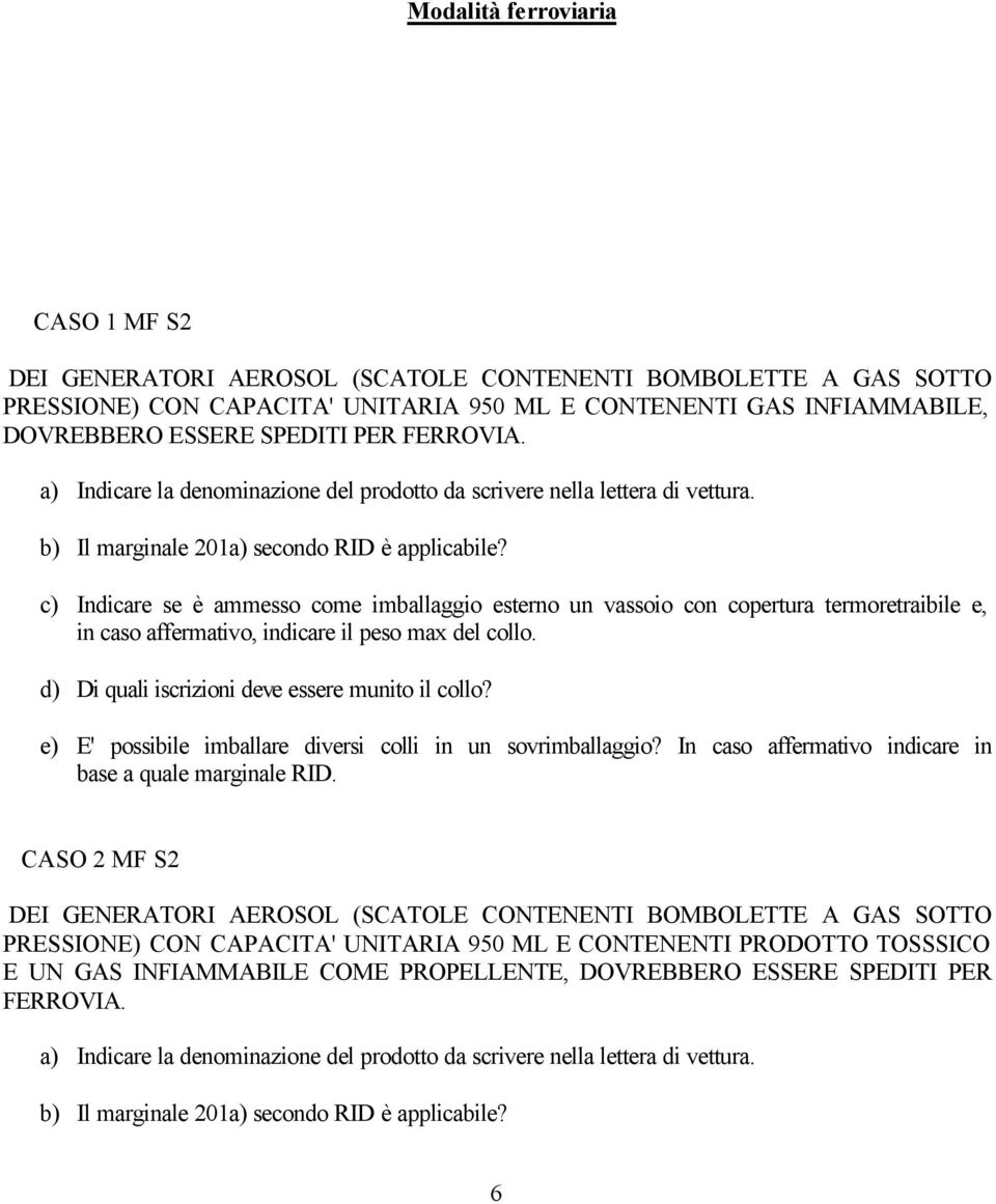 c) Indicare se è ammesso come imballaggio esterno un vassoio con copertura termoretraibile e, in caso affermativo, indicare il peso max del collo. d) Di quali iscrizioni deve essere munito il collo?