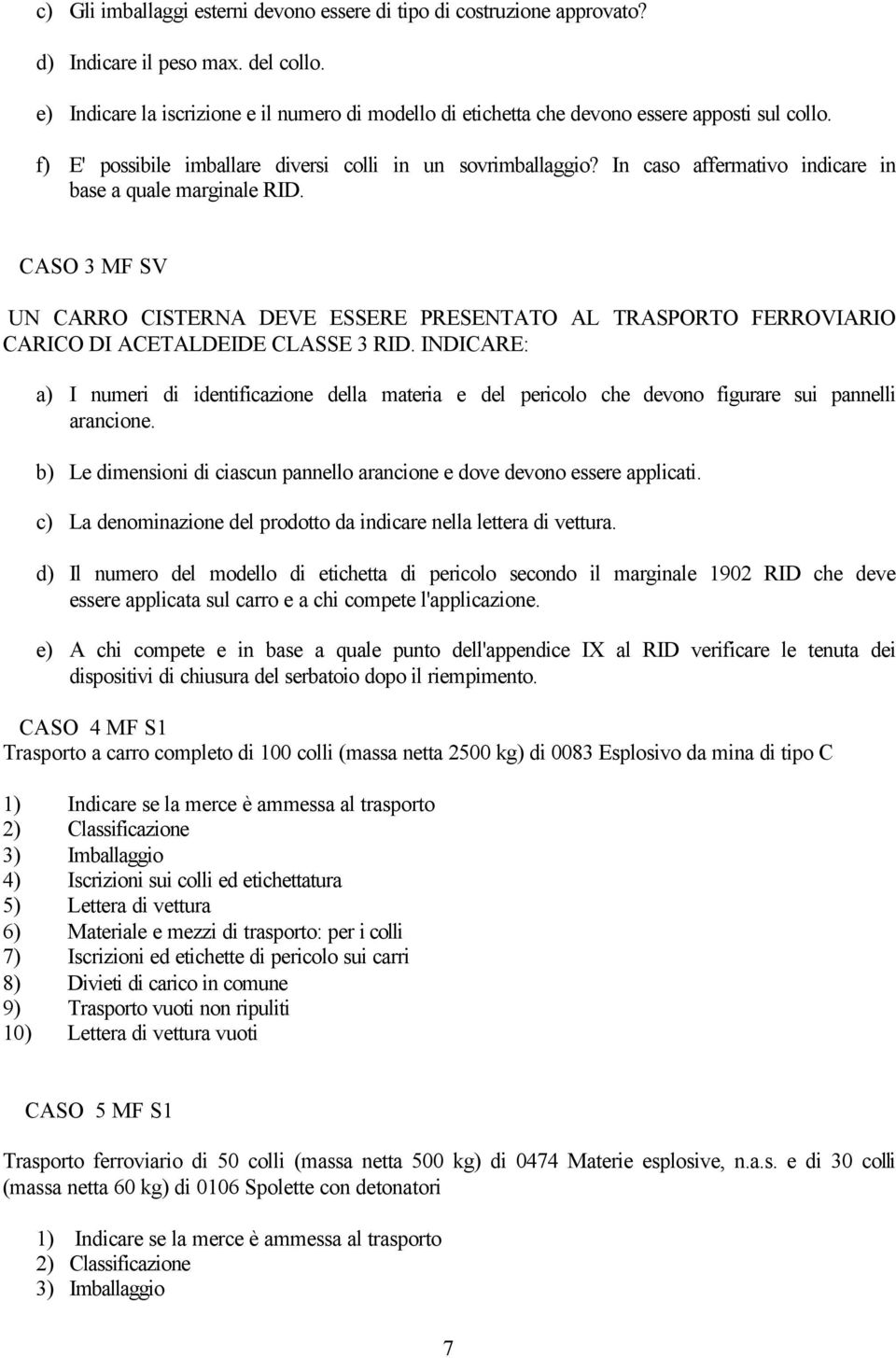 In caso affermativo indicare in base a quale marginale RID. CASO 3 MF SV UN CARRO CISTERNA DEVE ESSERE PRESENTATO AL TRASPORTO FERROVIARIO CARICO DI ACETALDEIDE CLASSE 3 RID.