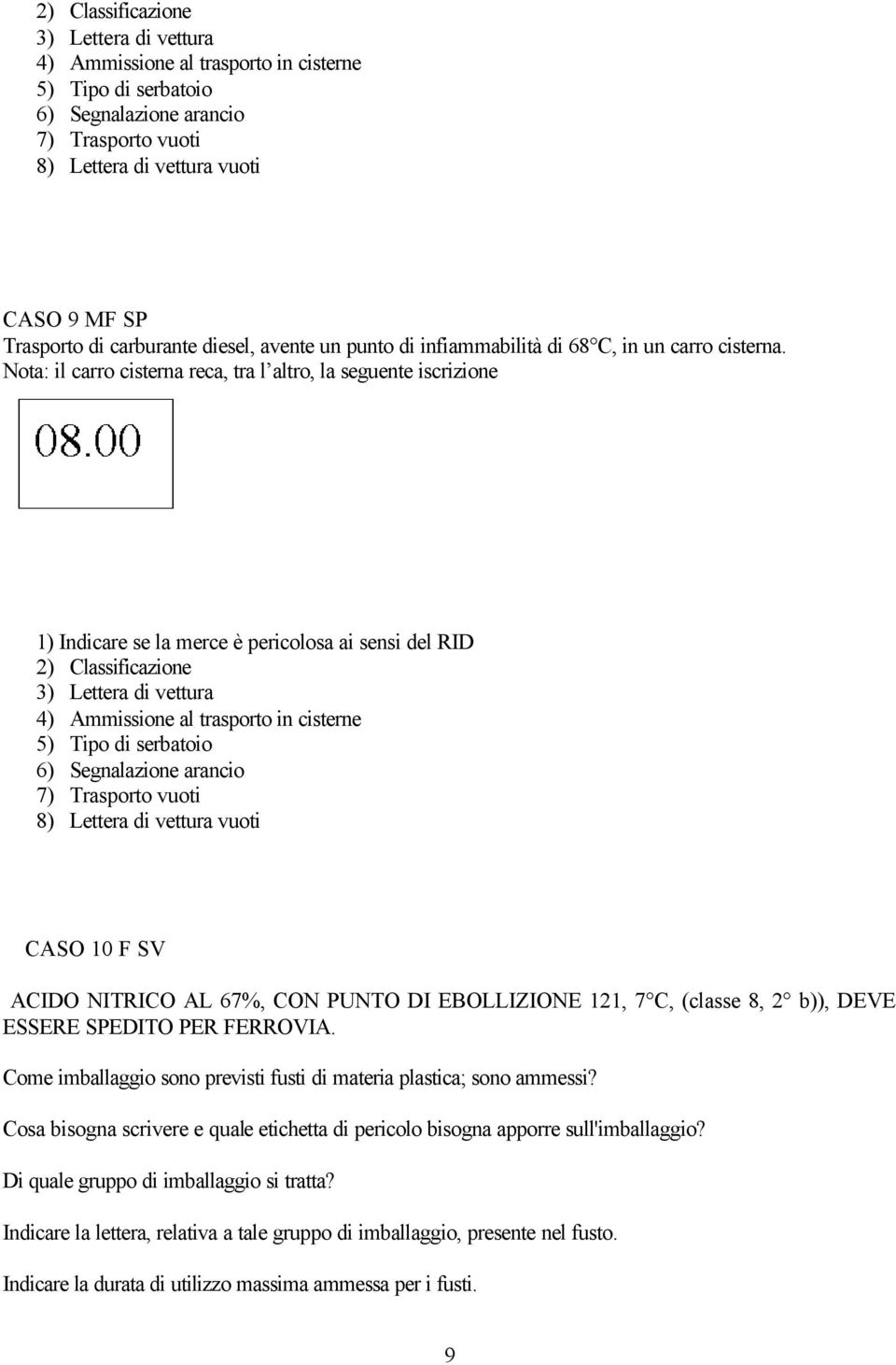 Nota: il carro cisterna reca, tra l altro, la seguente iscrizione 1) Indicare se la merce è pericolosa ai sensi del RID 2) Classificazione 3) Lettera di vettura 4) Ammissione al trasporto in cisterne