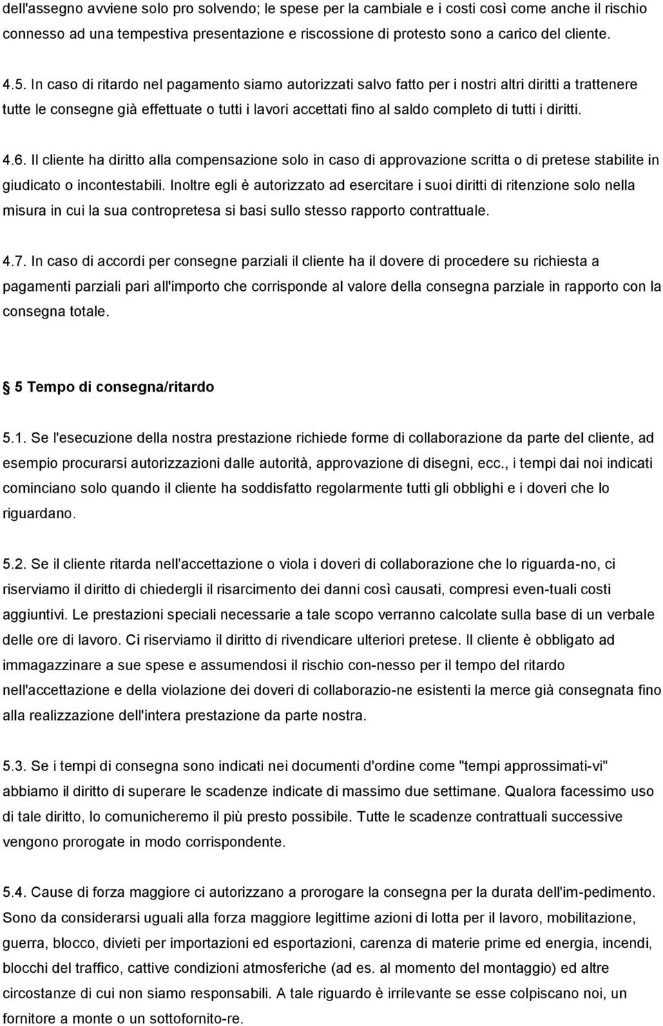 diritti. 4.6. Il cliente ha diritto alla compensazione solo in caso di approvazione scritta o di pretese stabilite in giudicato o incontestabili.