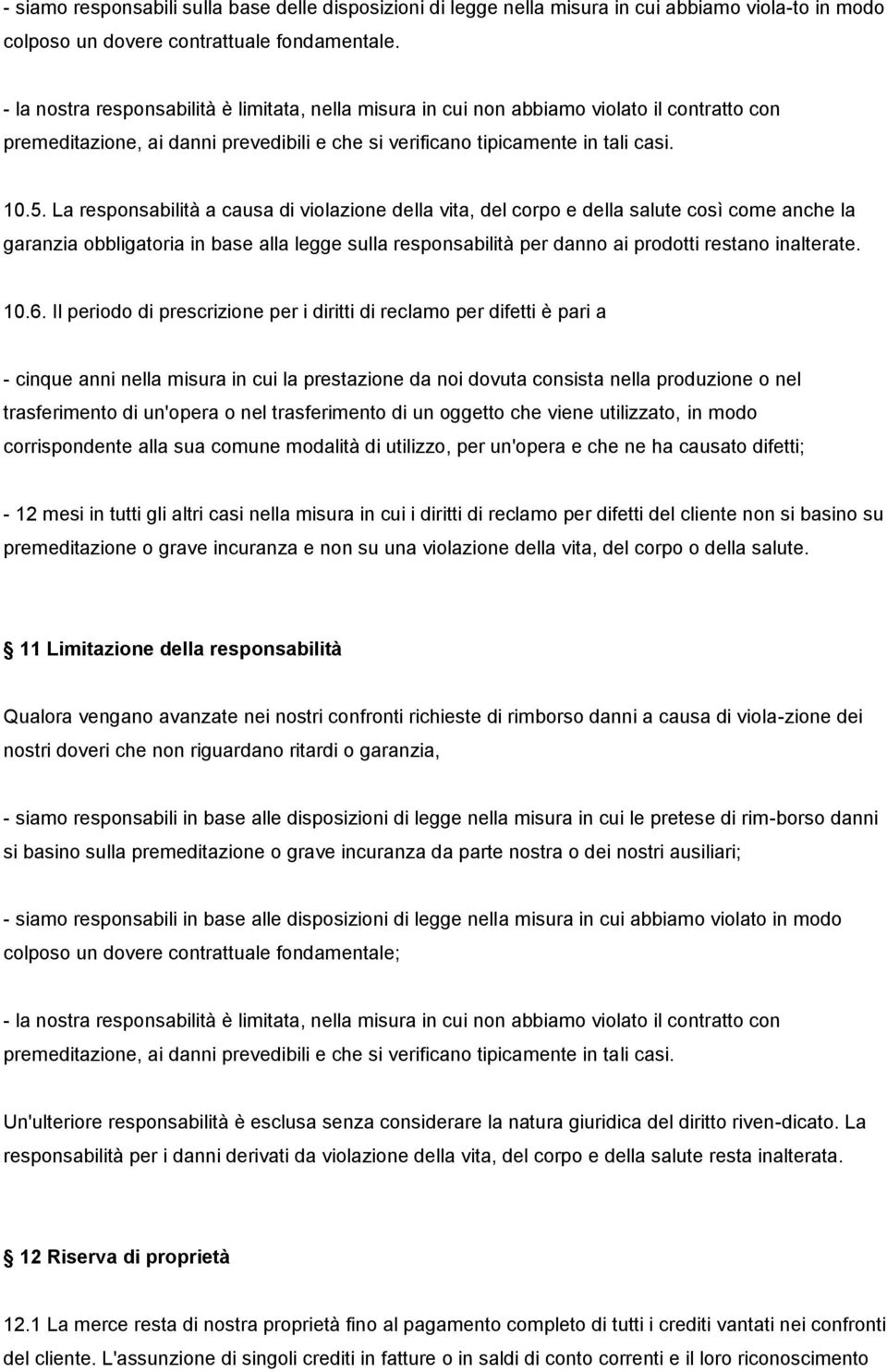 La responsabilità a causa di violazione della vita, del corpo e della salute così come anche la garanzia obbligatoria in base alla legge sulla responsabilità per danno ai prodotti restano inalterate.