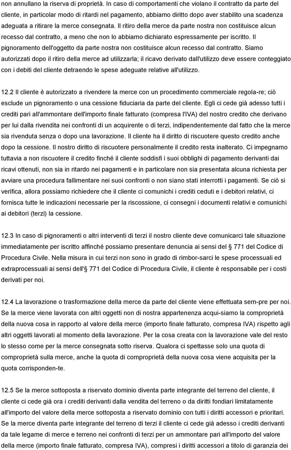 consegnata. Il ritiro della merce da parte nostra non costituisce alcun recesso dal contratto, a meno che non lo abbiamo dichiarato espressamente per iscritto.