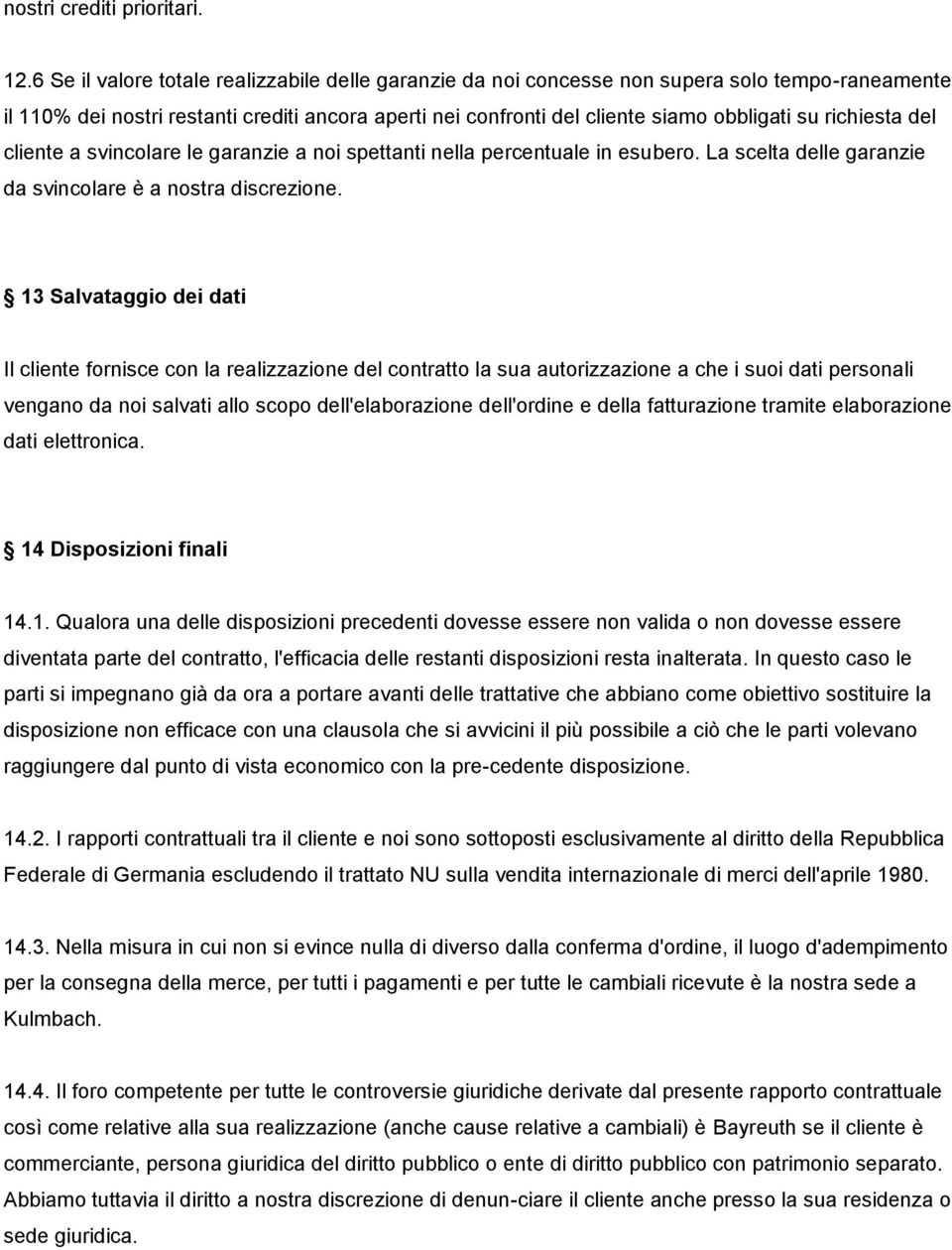 richiesta del cliente a svincolare le garanzie a noi spettanti nella percentuale in esubero. La scelta delle garanzie da svincolare è a nostra discrezione.