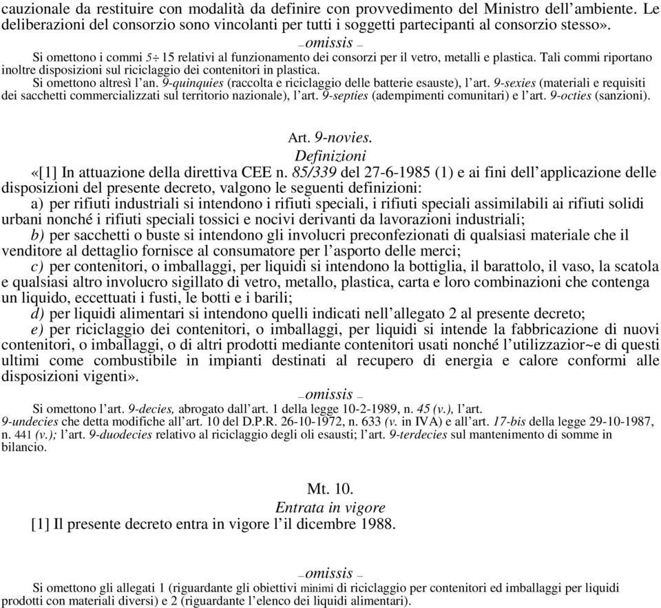 Si omettono altresì l an. 9-quinquies (raccolta e riciclaggio delle batterie esauste), l art. 9-sexies (materiali e requisiti dei sacchetti commercializzati sul territorio nazionale), l art.