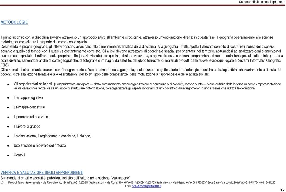 Alla geografia, infatti, spetta il delicato compito di costruire il senso dello spazio, accanto a quello del tempo, con il quale va costantemente correlato.