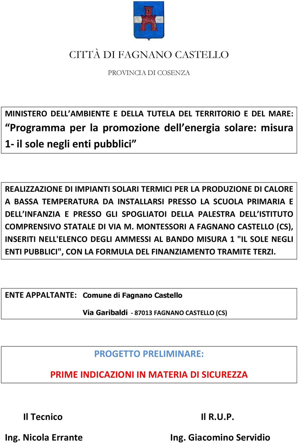 COMPRENSIVO STATALE DI VIA M. MONTESSORI A FAGNANO CASTELLO (CS), INSERITI NELL'ELENCO DEGLI AMMESSI AL BANDO MISURA 1 "IL SOLE NEGLI ENTI PUBBLICI", CON LA FORMULA DEL FINANZIAMENTO TRAMITE TERZI.