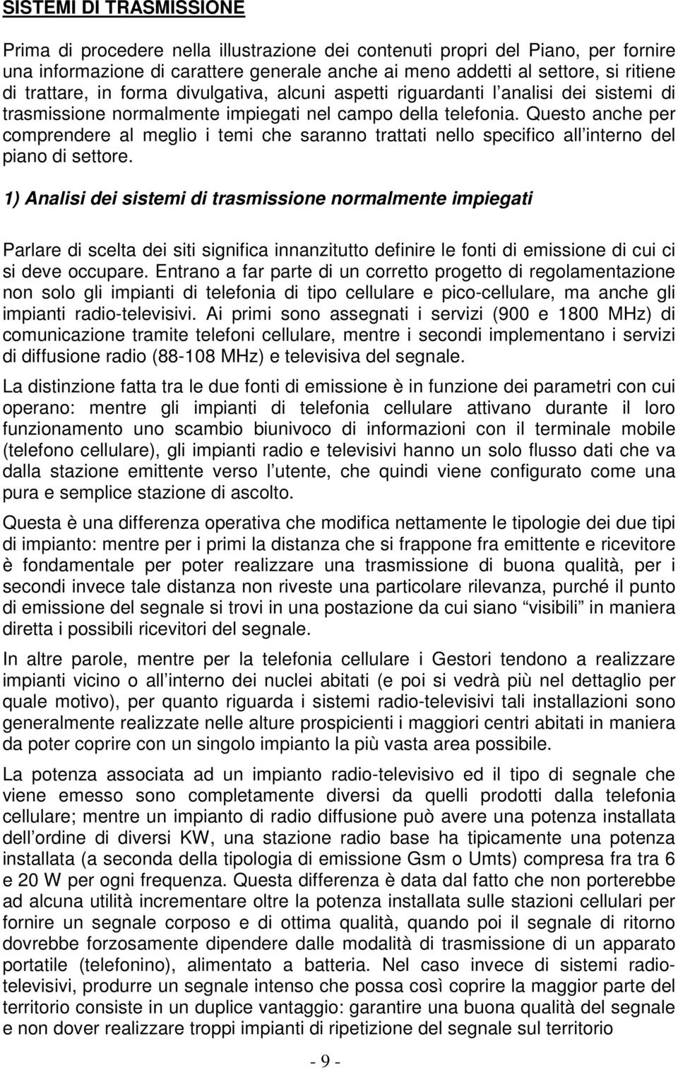 Questo anche per comprendere al meglio i temi che saranno trattati nello specifico all interno del piano di settore.