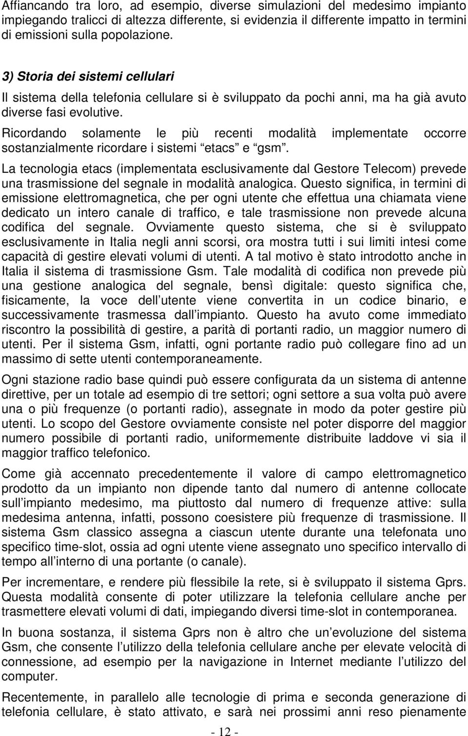 Ricordando solamente le più recenti modalità implementate occorre sostanzialmente ricordare i sistemi etacs e gsm.