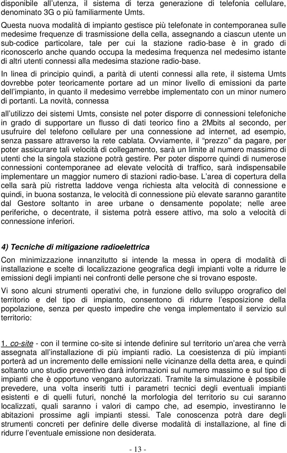 stazione radio-base è in grado di riconoscerlo anche quando occupa la medesima frequenza nel medesimo istante di altri utenti connessi alla medesima stazione radio-base.