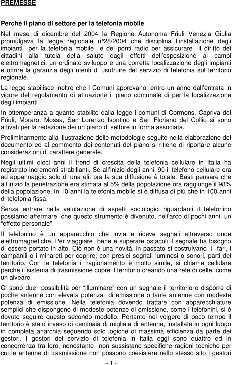 ordinato sviluppo e una corretta localizzazione degli impianti e offrire la garanzia degli utenti di usufruire del servizio di telefonia sul territorio regionale.