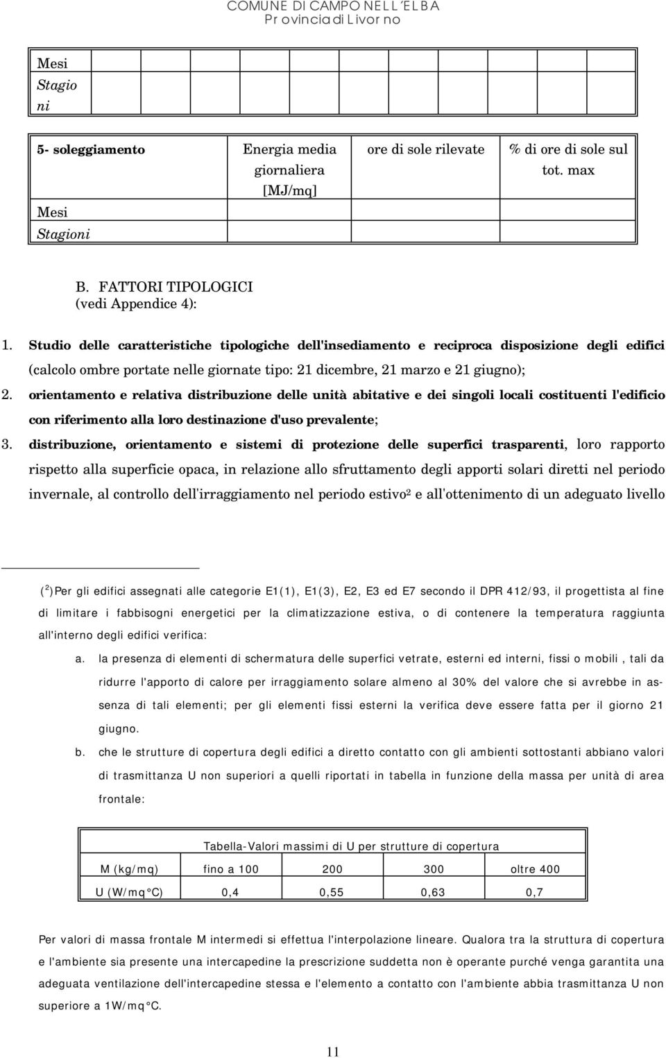 orientamento e relativa distribuzione delle unità abitative e dei singoli locali costituenti l'edificio con riferimento alla loro destinazione d'uso prevalente; 3.