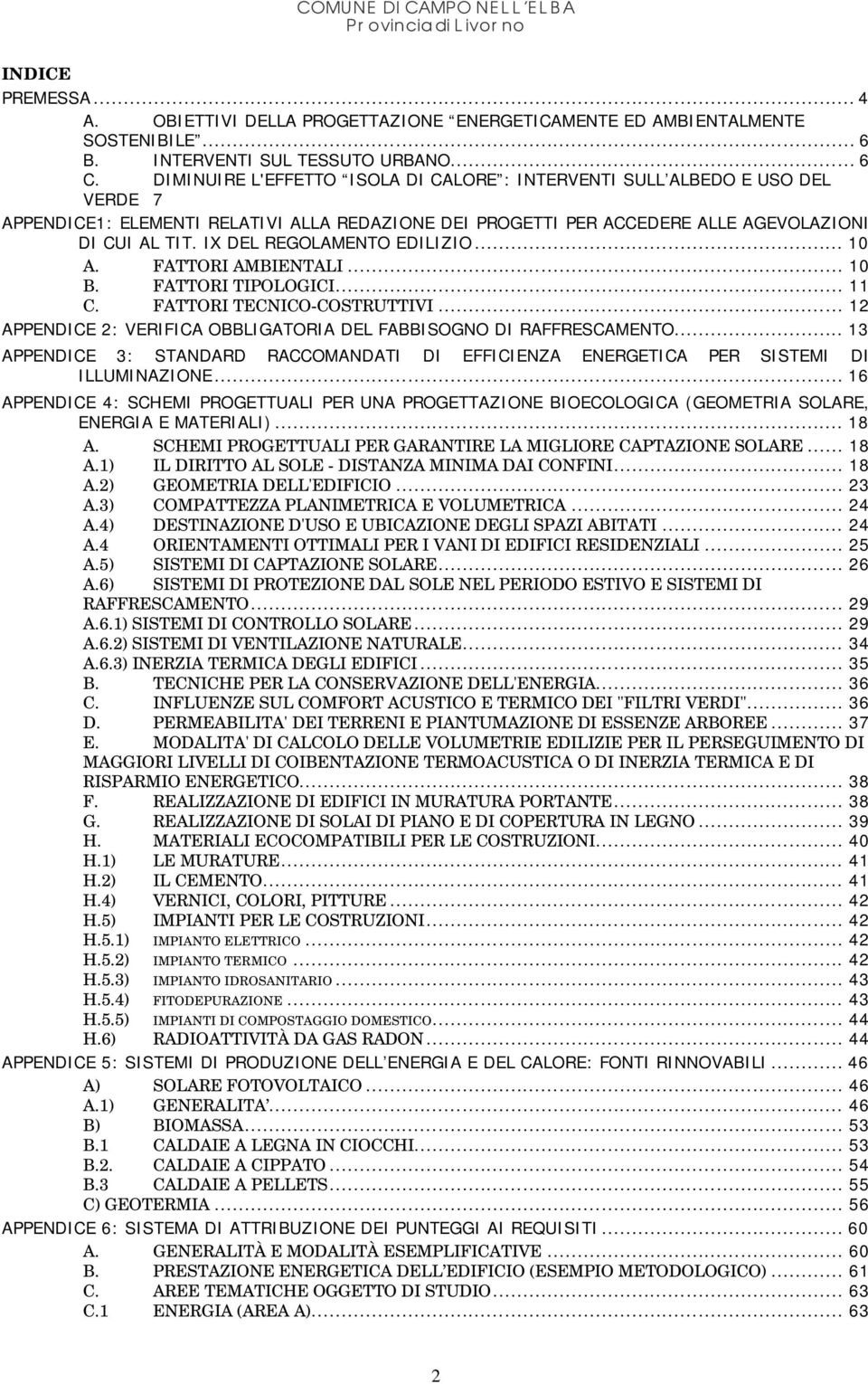 IX DEL REGOLAMENTO EDILIZIO... 10 A. FATTORI AMBIENTALI... 10 B. FATTORI TIPOLOGICI... 11 C. FATTORI TECNICO-COSTRUTTIVI... 12 APPENDICE 2: VERIFICA OBBLIGATORIA DEL FABBISOGNO DI RAFFRESCAMENTO.