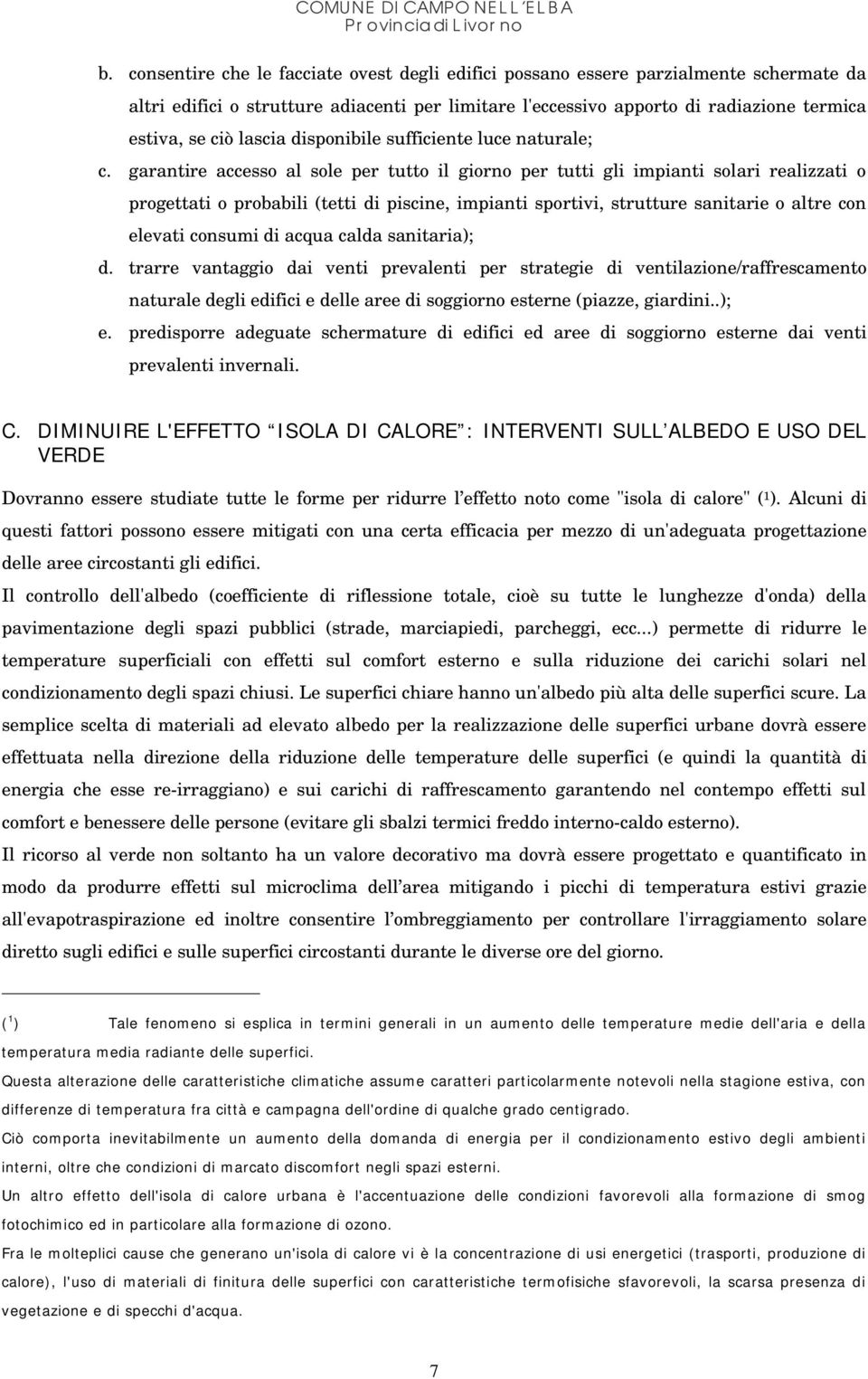 garantire accesso al sole per tutto il giorno per tutti gli impianti solari realizzati o progettati o probabili (tetti di piscine, impianti sportivi, strutture sanitarie o altre con elevati consumi