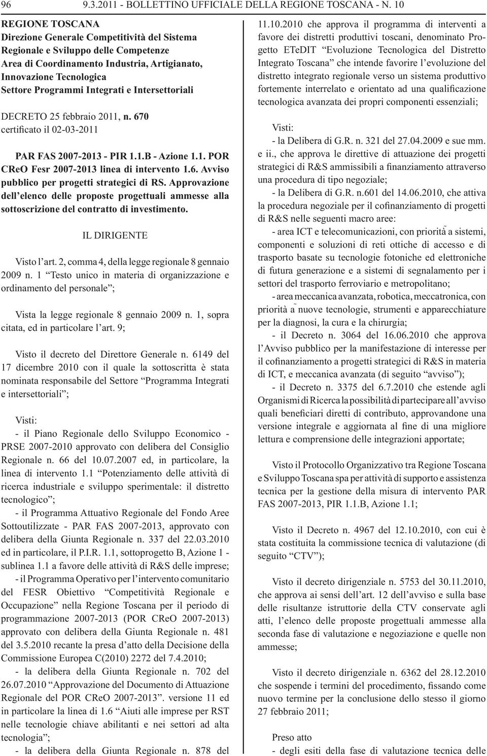 e Intersettoriali DECRETO 25 febbraio 2011, n. 670 certificato il 02-03-2011 PAR FAS 2007-2013 - PIR 1.1.B - Azione 1.1. POR CReO Fesr 2007-2013 linea di intervento 1.6. Avviso pubblico per progetti strategici di RS.