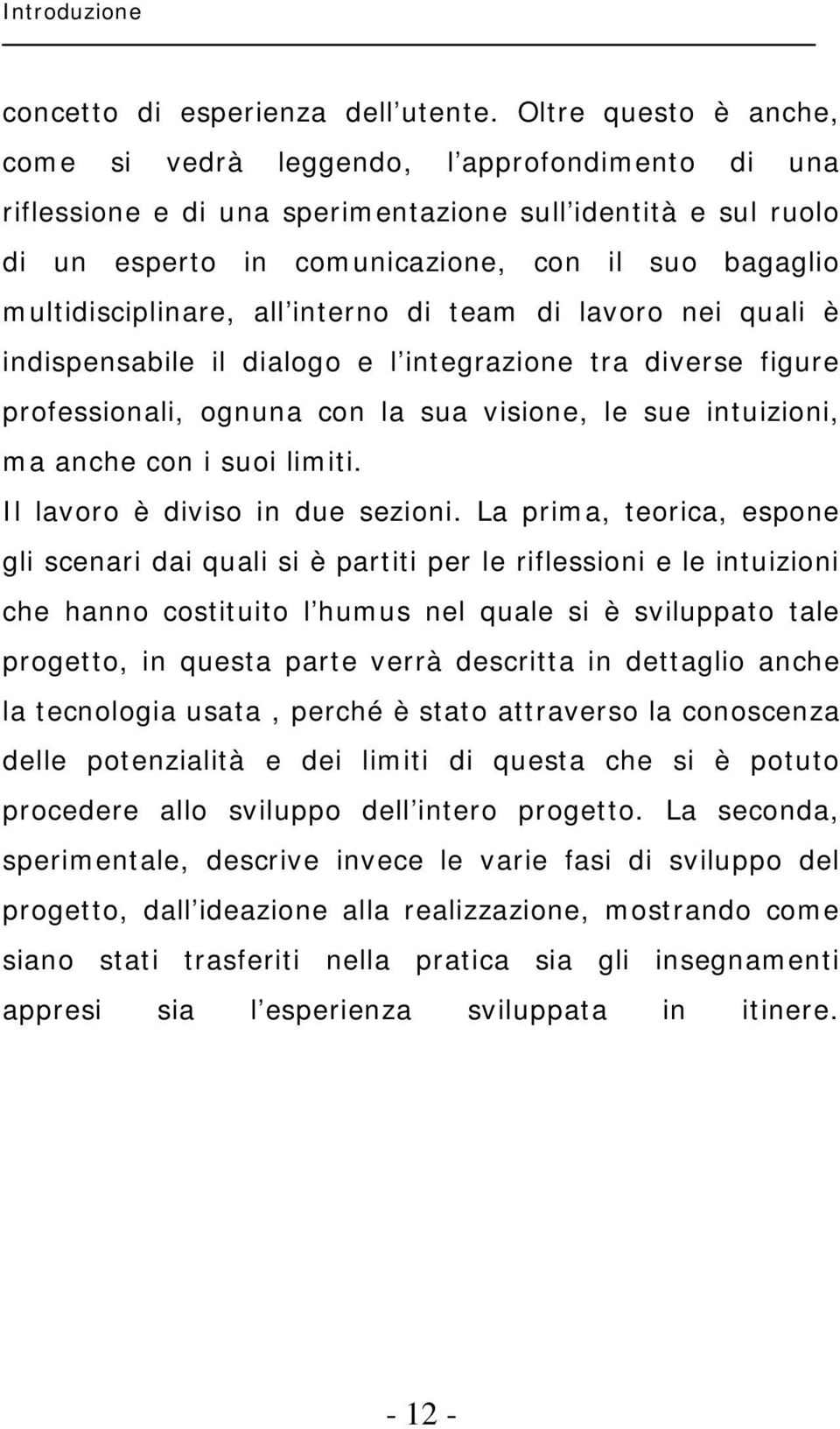 multidisciplinare, all interno di team di lavoro nei quali è indispensabile il dialogo e l integrazione tra diverse figure professionali, ognuna con la sua visione, le sue intuizioni, ma anche con i