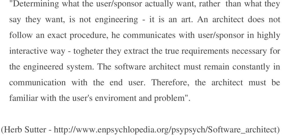 true requirements necessary for the engineered system. The software architect must remain constantly in communication with the end user.