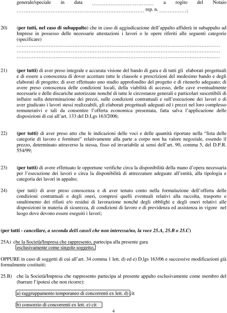 seguenti categorie (specificare) 21) (per tutti) di aver preso integrale e accurata visione del bando di gara e di tutti gli elaborati progettuali e di essere a conoscenza di dover accettare tutte le