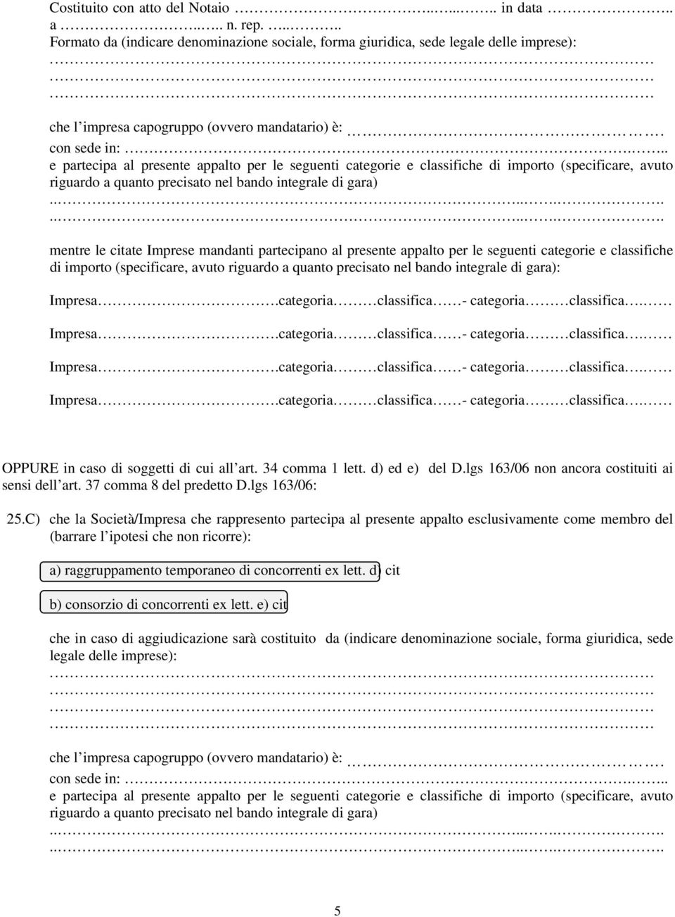 .. e partecipa al presente appalto per le seguenti categorie e classifiche di importo (specificare, avuto riguardo a quanto precisato nel bando integrale di gara) mentre le citate Imprese mandanti